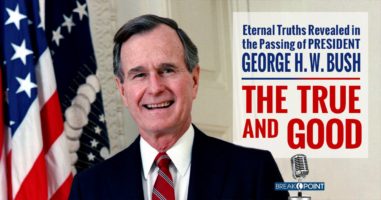 Eternal Truths Revealed in thePassing of President George H. W. Bush