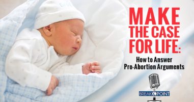 Make the Case for Life - How to Answer Pro-Abortion Arguments