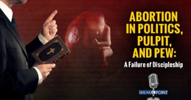 Abortion in Politics, Pulpit, and Pew - A Failure of Discipleship